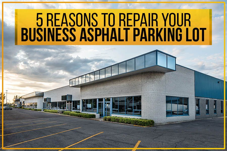 5 Reasons To Repair Your Business Asphalt Parking Lot